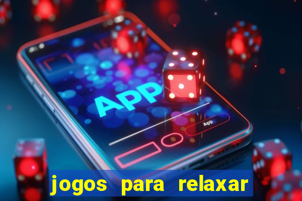 jogos para relaxar a mente